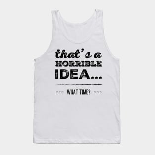 That's A Horrible Idea... What Time? Tank Top